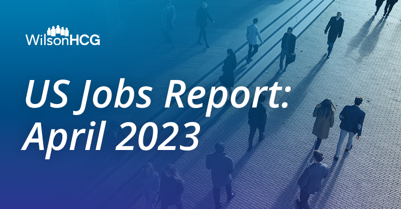 WilsonHCG's US Jobs Report for April 2023