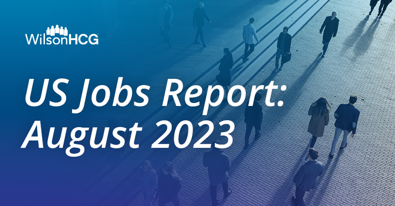 WilsonHCG's US Jobs Report for August 2023